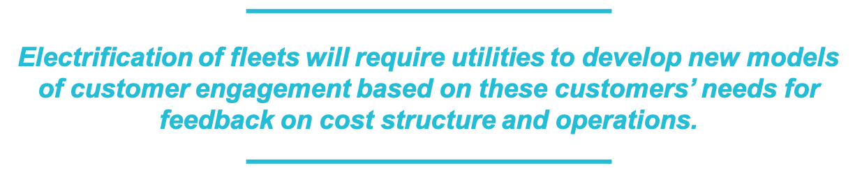 Electrification of fleets will require utilities to develop new models of customer engagement based on these customers' needs for feedback on cost structure and operations.