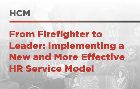 From Firefighter to Leader: Implementing a New and More Effective HR Service Model