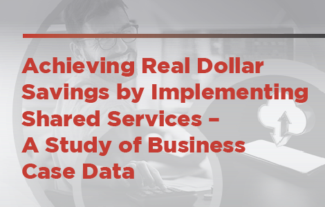 Achieving Real Dollar Savings by Implementing Shared Services - A Study of Business Case Data